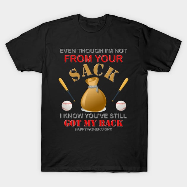 Even Though I'm not From Your Sack, I Know You've Still Got My Back, Happy Father's Day, Stepdad, Stepson, Stepdaughter, Family Love, Funny Family Gift T-Shirt by DESIGN SPOTLIGHT